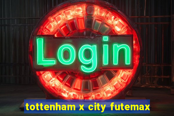 tottenham x city futemax